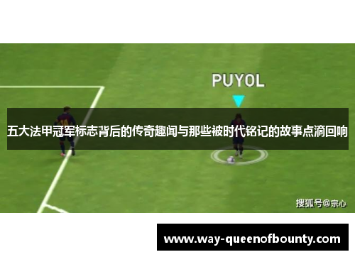 五大法甲冠军标志背后的传奇趣闻与那些被时代铭记的故事点滴回响