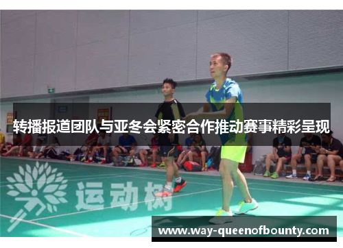转播报道团队与亚冬会紧密合作推动赛事精彩呈现