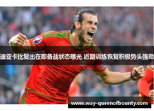 迪亚卡比复出在即备战状态曝光 近期训练恢复积极势头强劲
