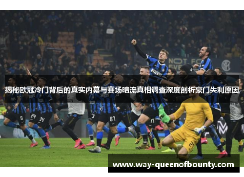 揭秘欧冠冷门背后的真实内幕与赛场暗流真相调查深度剖析豪门失利原因