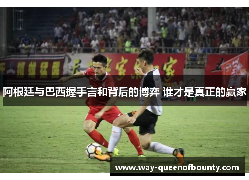 阿根廷与巴西握手言和背后的博弈 谁才是真正的赢家